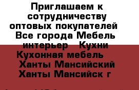 Приглашаем к сотрудничеству оптовых покупателей - Все города Мебель, интерьер » Кухни. Кухонная мебель   . Ханты-Мансийский,Ханты-Мансийск г.